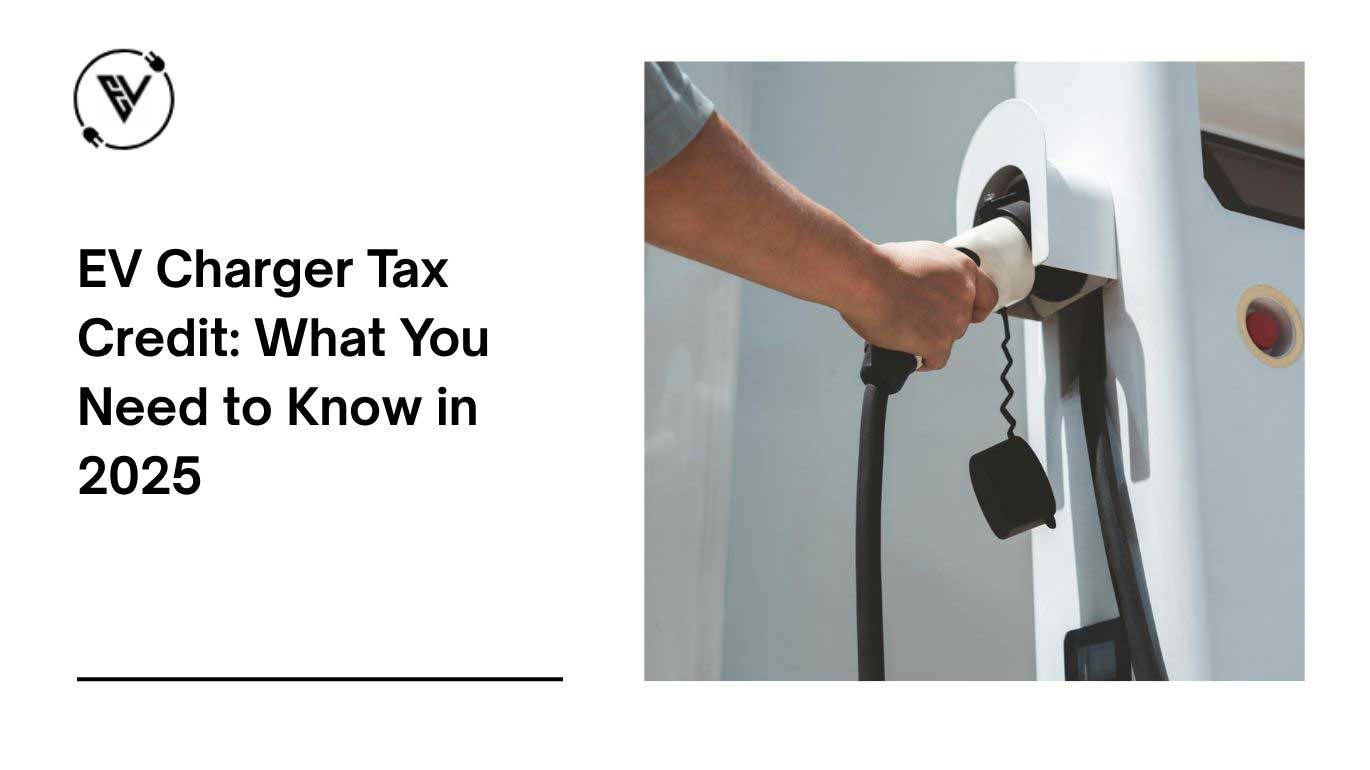 EV Charger Tax Credit: What You Need to Know in 2025